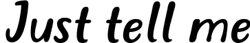 Just tell me Just_tell_me_what_regular-Italic_(Version_2).otf